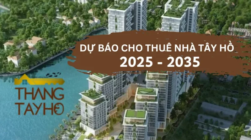 dự báo tình hình cho thuê nhà tại tây hồ 2025-2035
